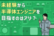未経験で半導体エンジニアを目指すのはあり?転職活動を始める前に知っておきたい実情とポイント
