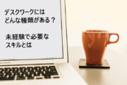 デスクワークの仕事に転職したい!未経験でも可の職業とそれぞれ求められるスキルは?