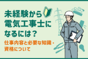 未経験から電気工事士になるには?仕事内容と必要な知識・資格について
