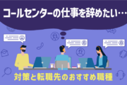 「コールセンターの仕事を辞めたい…」対策と転職先のおすすめ職種