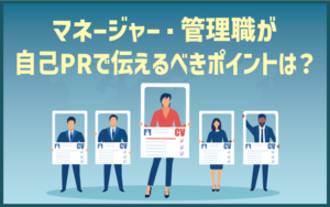 マネージャー・管理職が自己PRで伝えるべきポイントは？｜例文・テンプレ付き