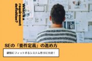 SEの「要件定義」の進め方　顧客にフィットするシステム作りに大切！