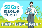 SDGsに関わる仕事がしたい！未経験で転職可の職種は？