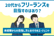 20代からフリーランスを目指すのはあり?未経験からの目指し方とおすすめエージェント