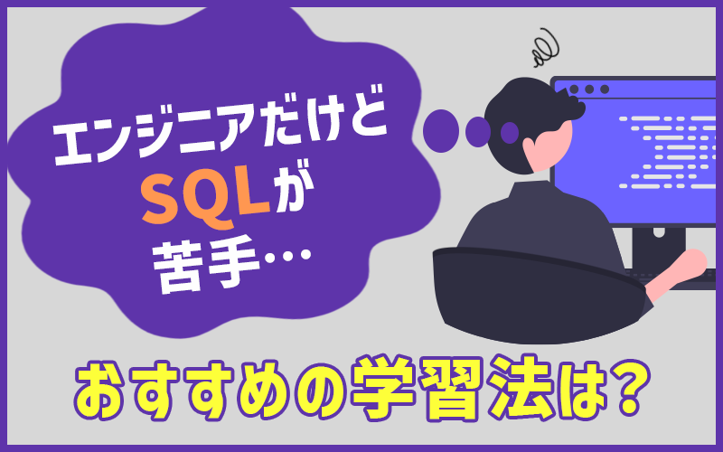 エンジニアだけどSQLが苦手・不安という人のおすすめ学習法｜SQLを効率よく学べる書籍・学習サイトも紹介