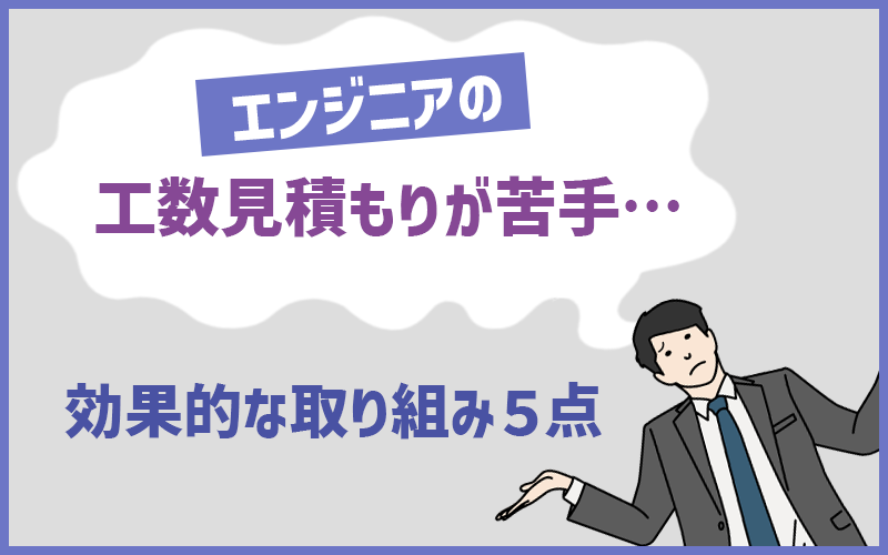 エンジニアの「工数見積もりが苦手…」への対策は?効果的な エンジニアの「工数見積もりが苦手…」への対策は?効果的な