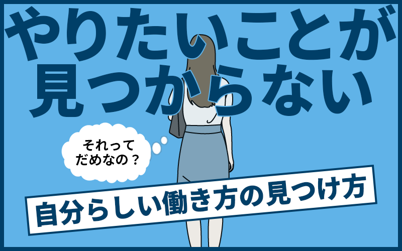 やりたい仕事が見つからない」場合はどうする？自分らしい働き方の見つけ方