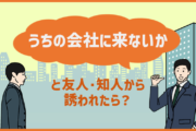 「うちの会社に来ないか」と友人・知人から誘われたら?