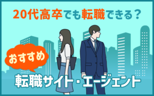 20代高卒でも転職できる？ おすすめ転職サイト・エージェント
