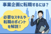 事業企画に転職するには? 必要なスキルや転職のポイントを解説