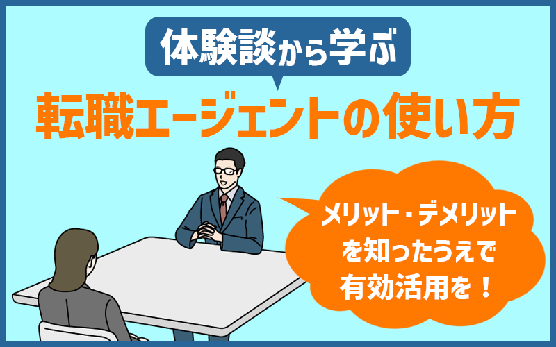体験談から学ぶ転職エージェントの使い方！メリット・デメリットを知ったうえでの有効活用を