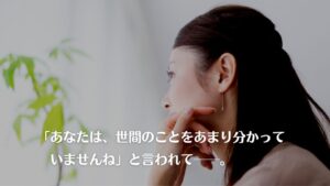 「あなたは、世間のことをあまり分かっていませんね」と言われて──。