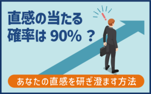 直感の当たる確率は90%？あなたの直感を研ぎ澄ます方法