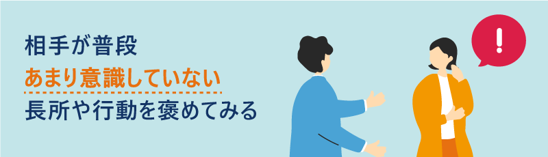 相手が普段あまり意識していない長所や行動を褒めてみる