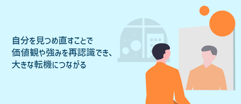 自分を見つめ直すことで、価値観や強みを再認識でき、大きな転機につながる