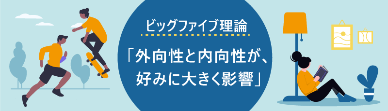 ビッグファイブ理論「外向性と内向性が、好みに大きく影響」