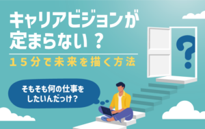 キャリアビジョンが定まらない？15分で未来を描く方法｜そもそも何の仕事をしたいんだっけ？