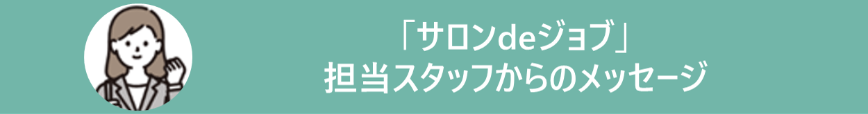 「サロンdeジョブ」担当スタッフからのメッセージ