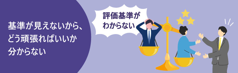基準が見えないから、どう頑張ればいいか分からない｜評価基準がわからない