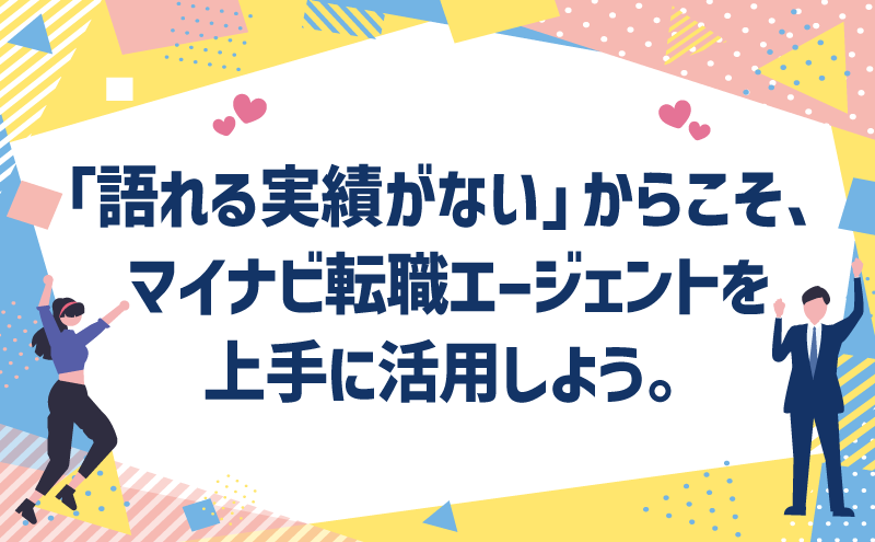 「語れる実績がない」からこそ、マイナビ転職エージェントを上手に活用しよう。